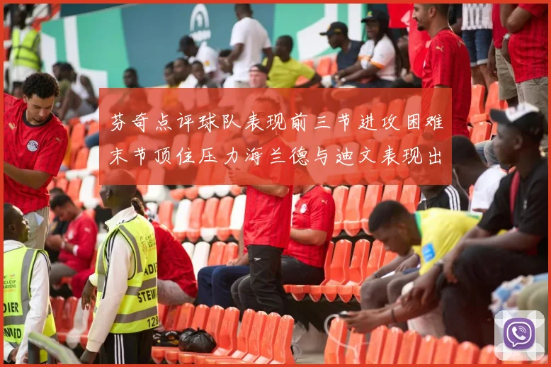 芬奇点评球队表现前三节进攻困难末节顶住压力海兰德与迪文表现出色