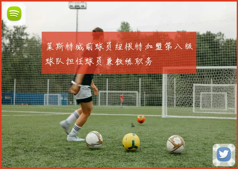 莱斯特城前球员纽根特加盟第八级球队担任球员兼教练职务