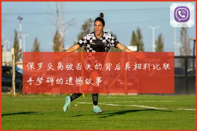 保罗交易被否决的背后真相科比联手梦碎的遗憾故事