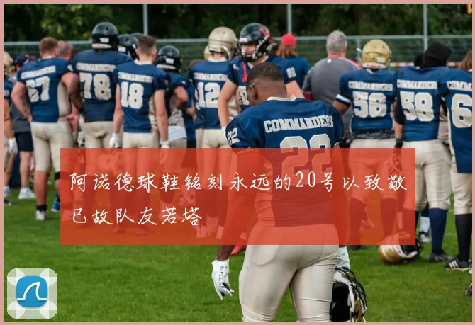 阿诺德球鞋铭刻永远的20号以致敬已故队友若塔